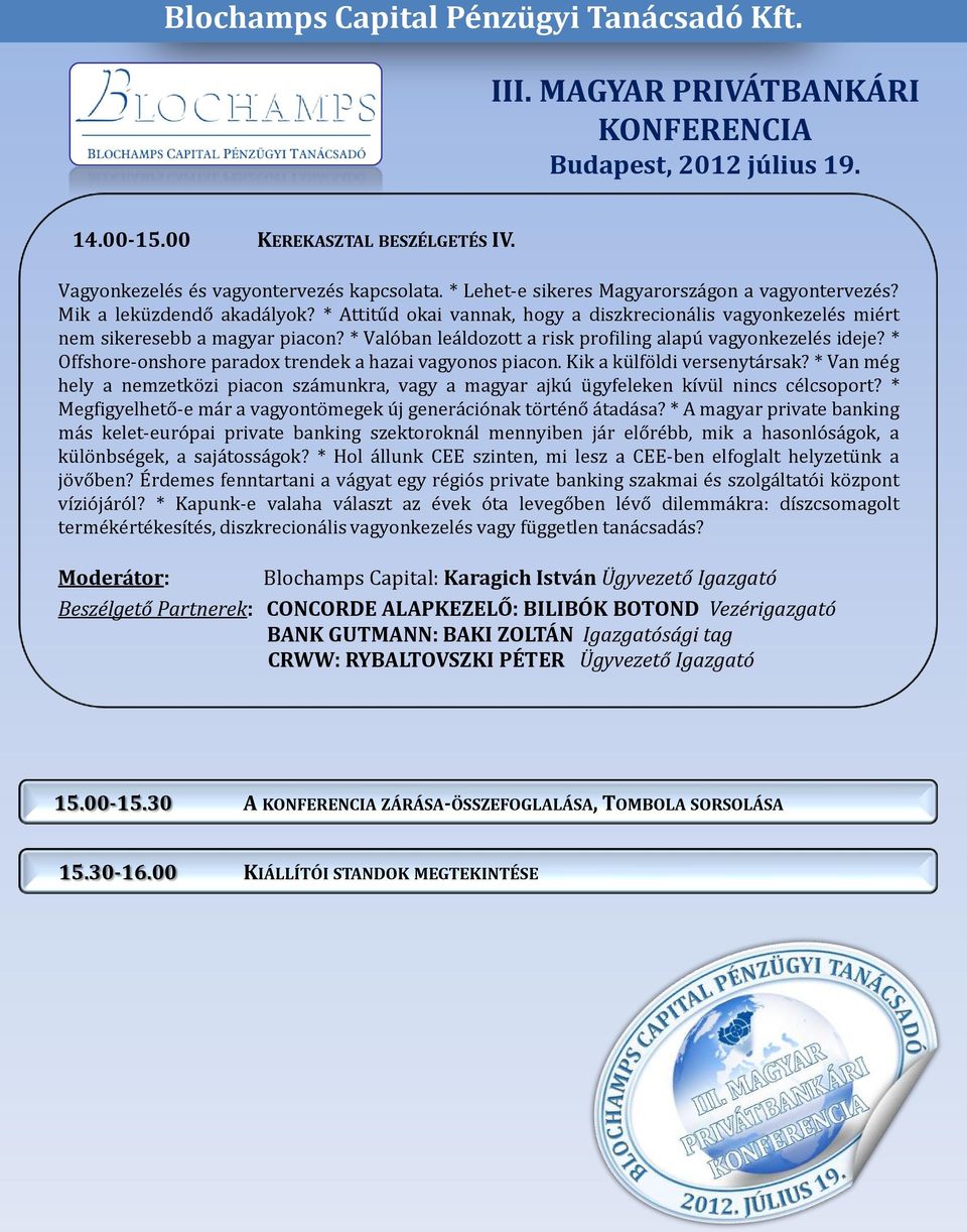 * Offshore-onshore paradox trendek a hazai vagyonos piacon. Kik a külföldi versenytársak? * Van még hely a nemzetközi piacon számunkra, vagy a magyar ajkú ügyfeleken kívül nincs célcsoport?