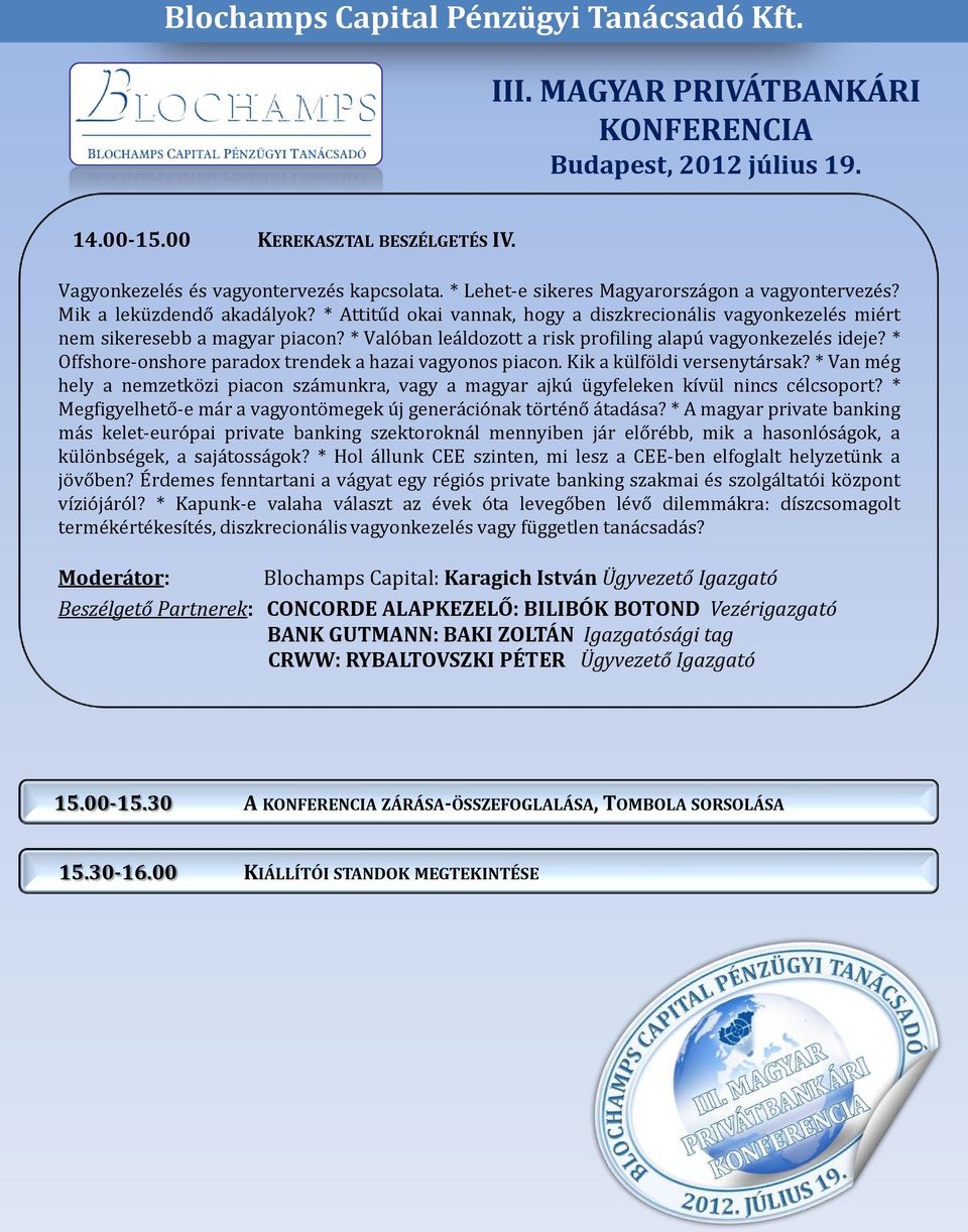 * Offshore-onshore paradox trendek a hazai vagyonos piacon. Kik a külföldi versenytársak? * Van még hely a nemzetközi piacon számunkra, vagy a magyar ajkú ügyfeleken kívül nincs célcsoport?