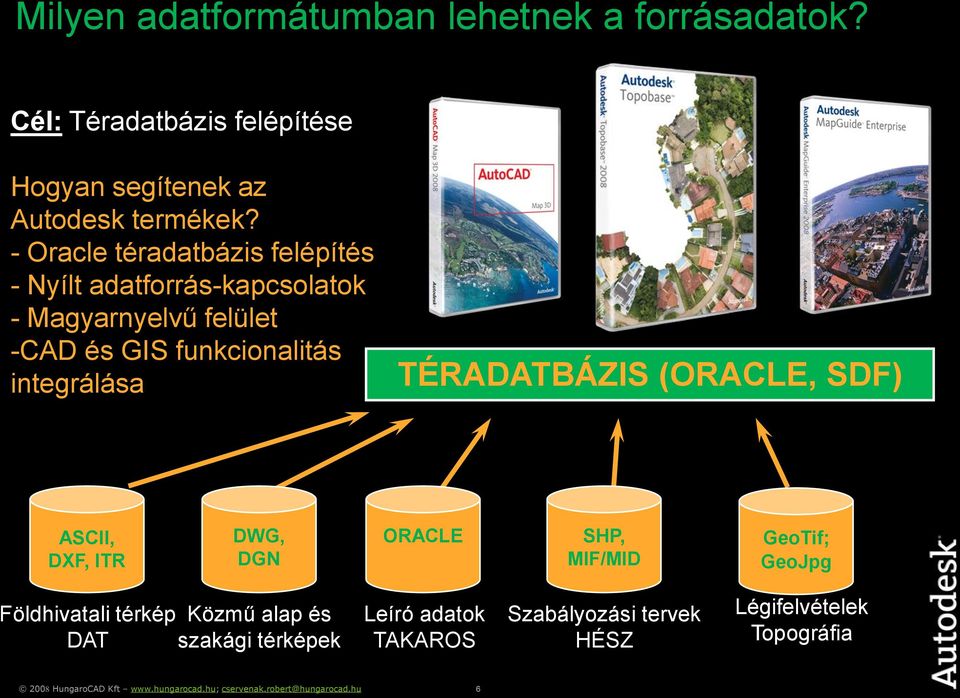 - Oracle téradatbázis felépítés - Nyílt adatforrás-kapcsolatok - Magyarnyelvű felület -CAD és GIS funkcionalitás