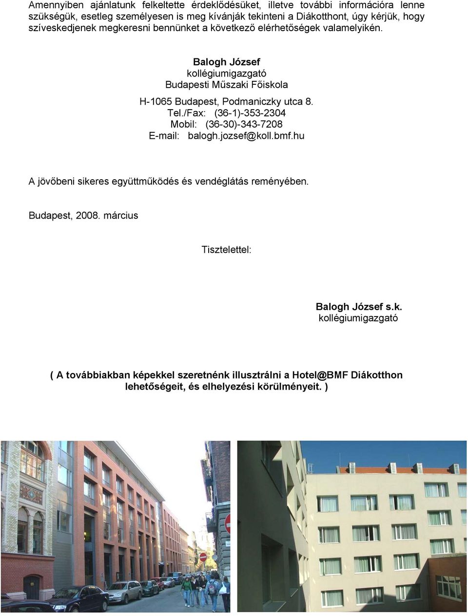 Balogh József kollégiumigazgató Budapesti Műszaki Főiskola H-1065 Budapest, Podmaniczky utca 8. Tel./Fax: (36-1)-353-2304 Mobil: (36-30)-343-7208 E-mail: balogh.