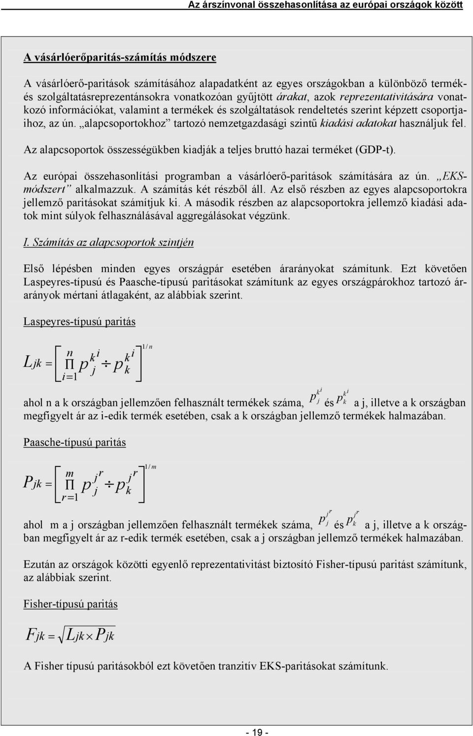 alapcsoportokhoz tartozó nemzetgazdasági szintű kiadási adatokat használjuk fel. Az alapcsoportok összességükben kiadják a teljes bruttó hazai terméket (GDP-t).