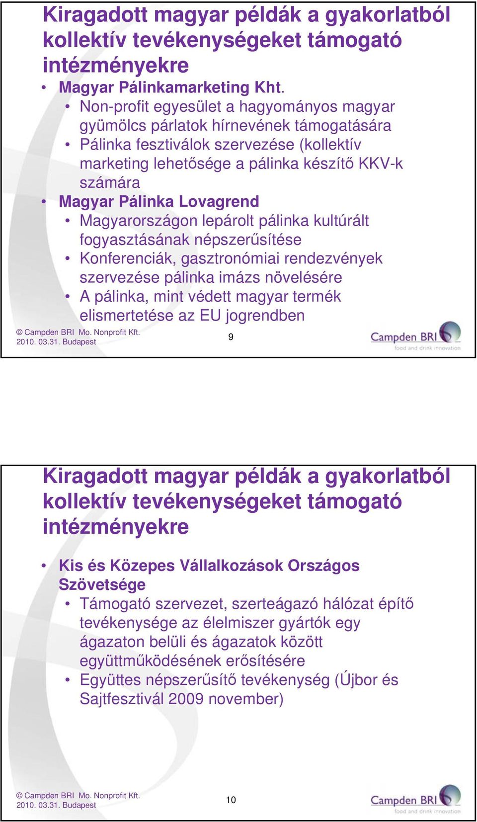 Lovagrend Magyarországon lepárolt pálinka kultúrált fogyasztásának népszerűsítése Konferenciák, gasztronómiai rendezvények szervezése pálinka imázs növelésére A pálinka, mint védett magyar termék