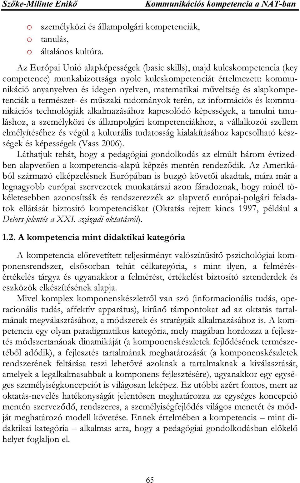 műveltség és alapkompetenciák a természet- és műszaki tudományok terén, az információs és kommunikációs technológiák alkalmazásához kapcsolódó képességek, a tanulni tanuláshoz, a személyközi és