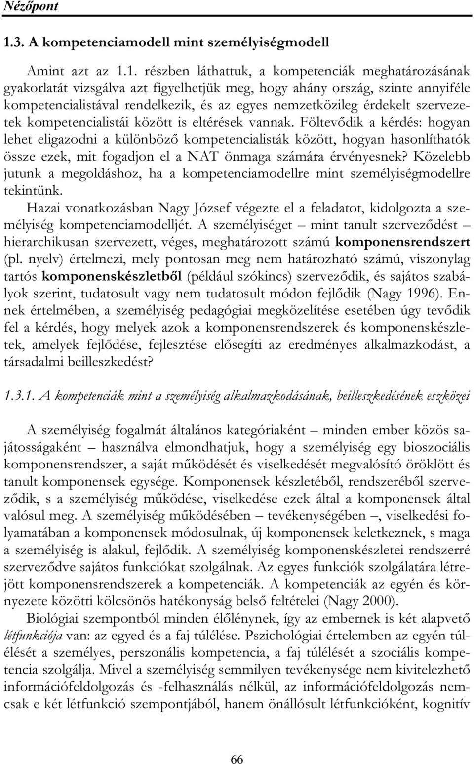 1. részben láthattuk, a kompetenciák meghatározásának gyakorlatát vizsgálva azt figyelhetjük meg, hogy ahány ország, szinte annyiféle kompetencialistával rendelkezik, és az egyes nemzetközileg