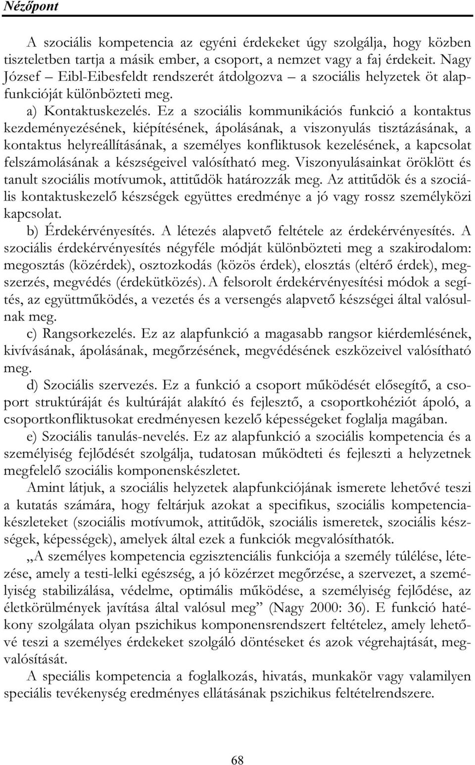 Ez a szociális kommunikációs funkció a kontaktus kezdeményezésének, kiépítésének, ápolásának, a viszonyulás tisztázásának, a kontaktus helyreállításának, a személyes konfliktusok kezelésének, a