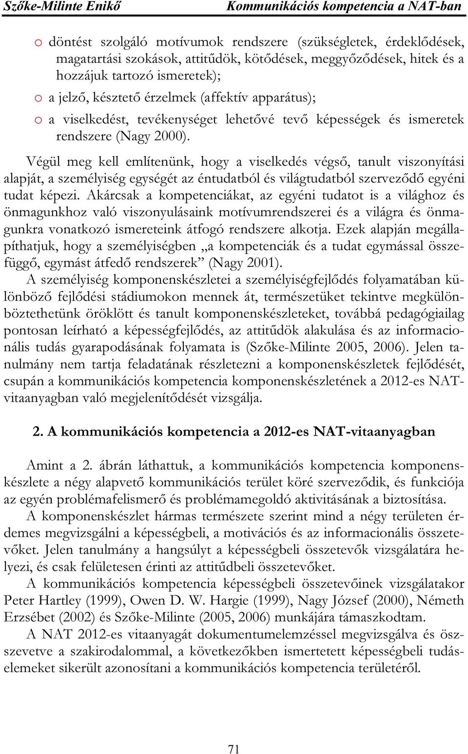 Végül meg kell említenünk, hogy a viselkedés végső, tanult viszonyítási alapját, a személyiség egységét az éntudatból és világtudatból szerveződő egyéni tudat képezi.