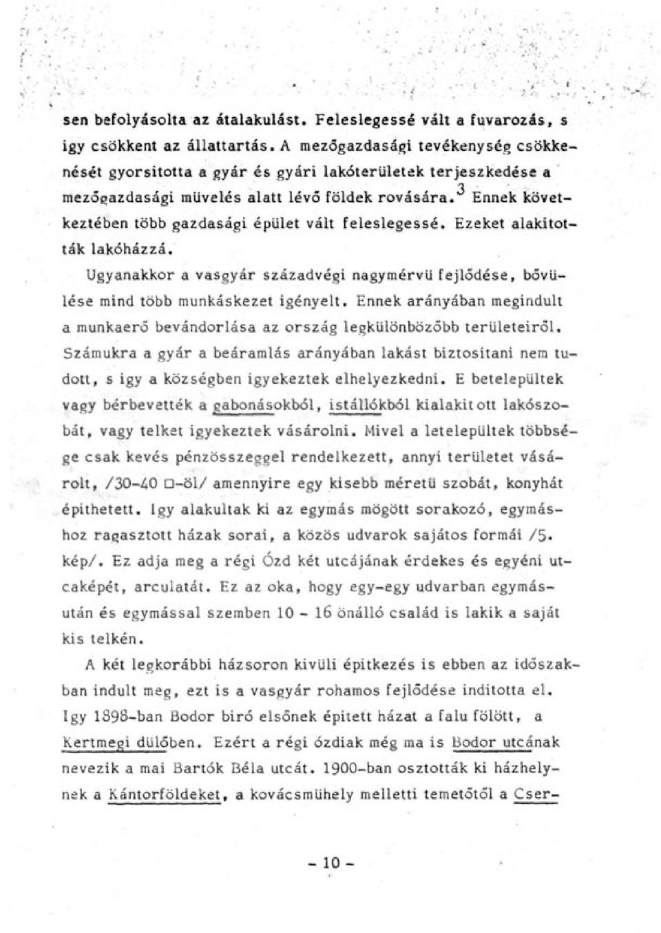 Ennek következtében több gazdasági épület vált feleslegessé. Ezeket alakították lakóházzá. Ugyanakkor a vasgyár századvégi nagymérvű fejlődése, bővülése mind több munkáskezet igényelt.