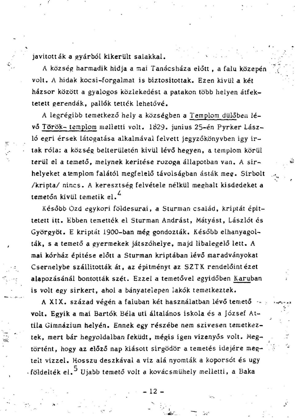 A legrégibb temetkező hely a községben a Templom dűlőben lévő Török- templom melletti volt. 1829.