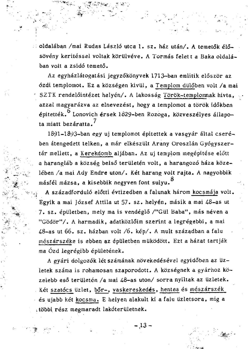 A lakosság Török-templomnak hivta, azzal magyarázva az elnevezést, hogy a templomot a török időkben fi építették. Lonovich érsek 1829-ben Rozoga, közveszélyes állapo-. 7 ta miatt bezáratta.