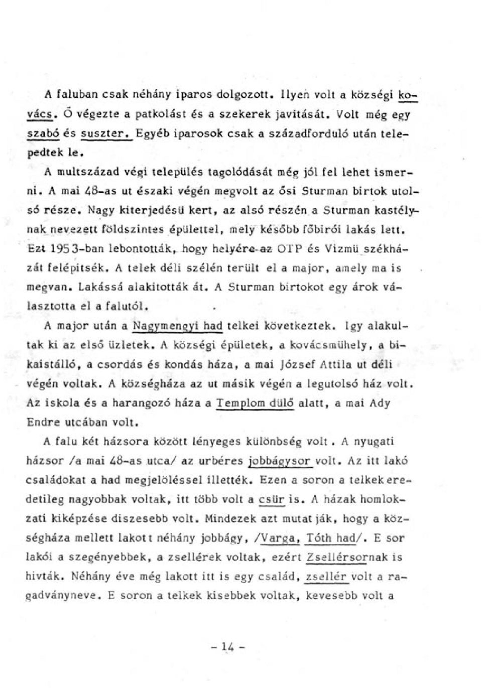 Nagy kiterjedésű kert, az alsó részén a Sturman kastélynak nevezett földszintes épülettel, mely később főbírói lakás lett. Ezt 1953-ban lebontották, hogy helyér«-a«otp és Vizmü székházát felépítsék.