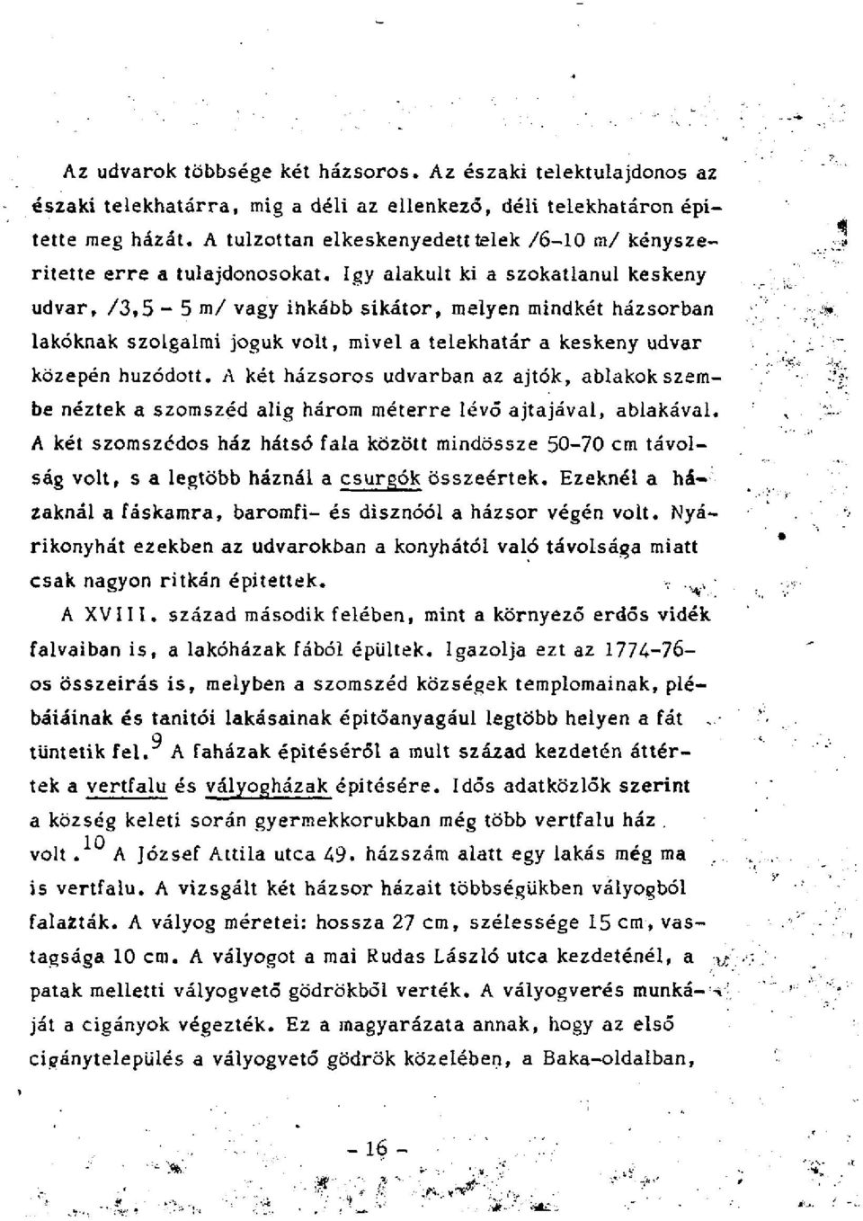 így alakult ki a szokatlanul keskeny udvar, /3,5-5 m/ vagy ihkább sikátor, melyen mindkét házsorban lakóknak szolgalmi joguk volt, mivel a telekhatár a keskeny udvar közepén húzódott.