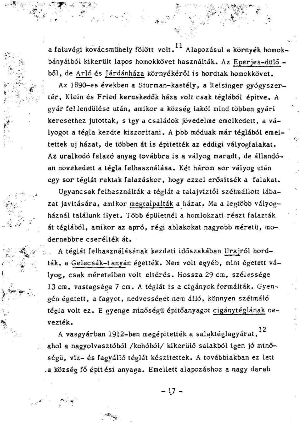 A gyár fellendülése után, amikor a község lakói mind többen gyári keresethez jutottak, s igy a családok jövedelme emelkedett, a vályogot a tégla kezdte kiszorítani.