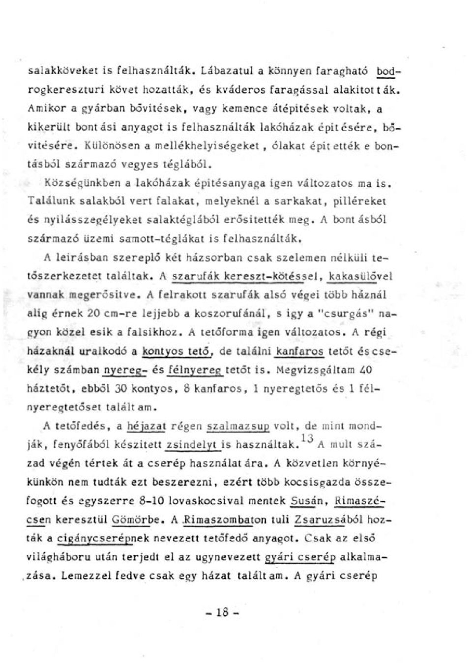 Különösen a mellékhelyiségeket, ólakat építették e bontásból származó vegyes téglából. Községünkben a lakóházak épitésanyaga igen változatos ma is.