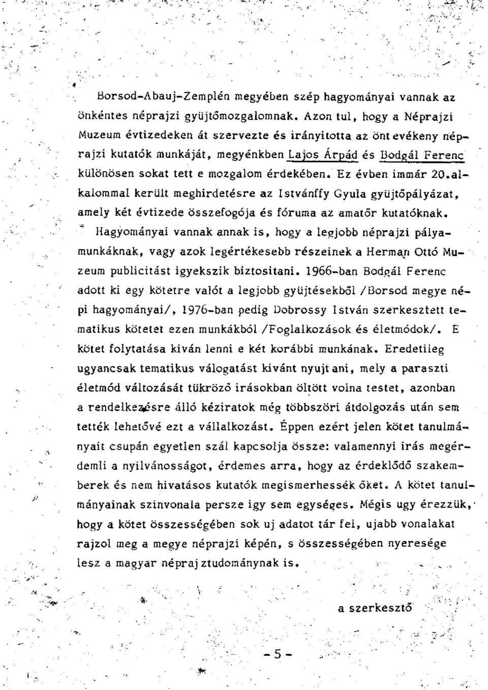 Ez évben immár 20.alkalommal került meghirdetésre az Istvánffy Gyula gyüjtőpályázat, amely két évtizede összefogója és fóruma az amatőr kutatóknak.