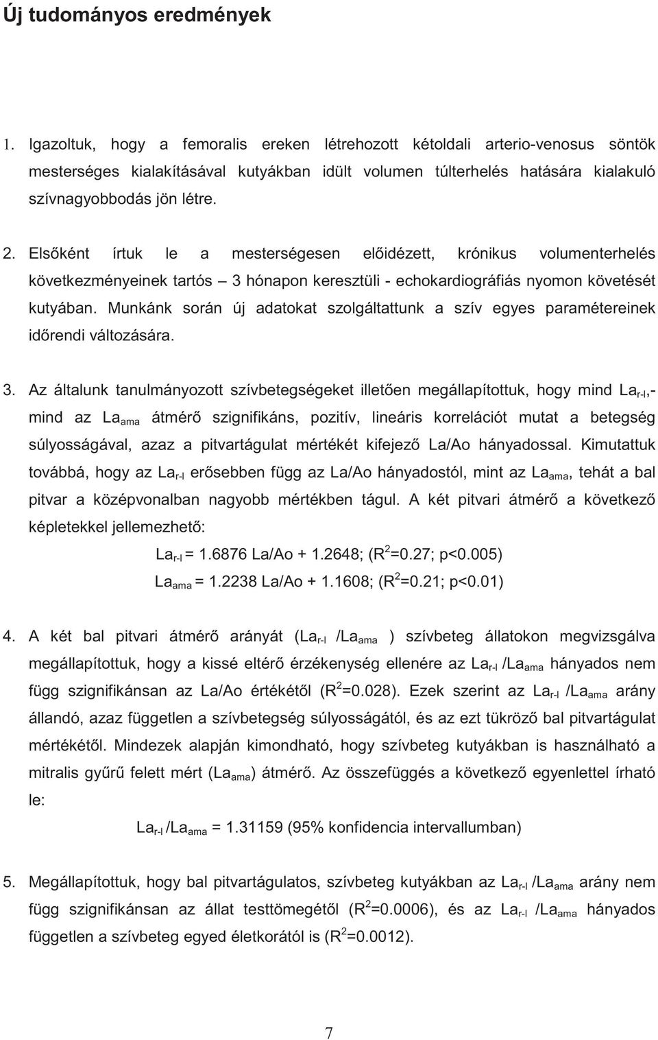 Els ként írtuk le a mesterségesen el idézett, krónikus volumenterhelés következményeinek tartós 3 hónapon keresztüli - echokardiográfiás nyomon követését kutyában.