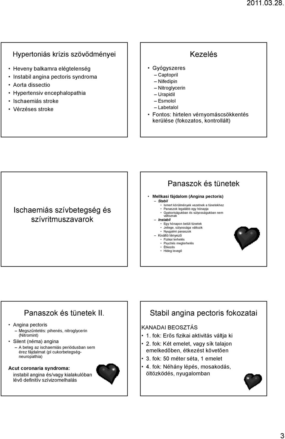 Mellkasi fájdalom (Angina pectoris) Stabil Ismert körülmények vezetnek a tünetekhez Panaszok legalább egy hónapja Gyakoriságukban és súlyosságukban nem változnak Instabil Egy hónapon belüli tünetek