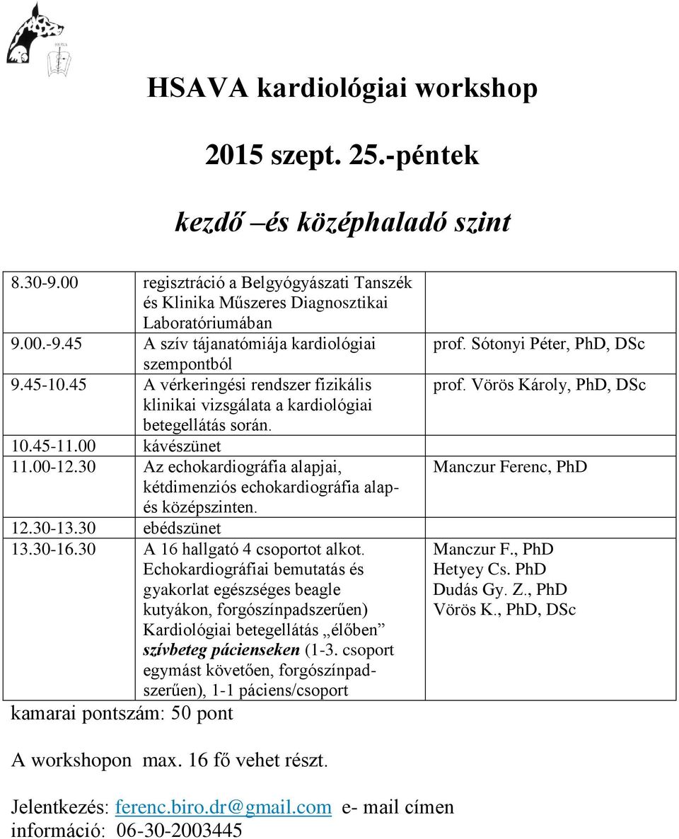 30 Az echokardiográfia alapjai, kétdimenziós echokardiográfia alapés középszinten. 12.30-13.30 ebédszünet 13.30-16.30 A 16 hallgató 4 csoportot alkot.