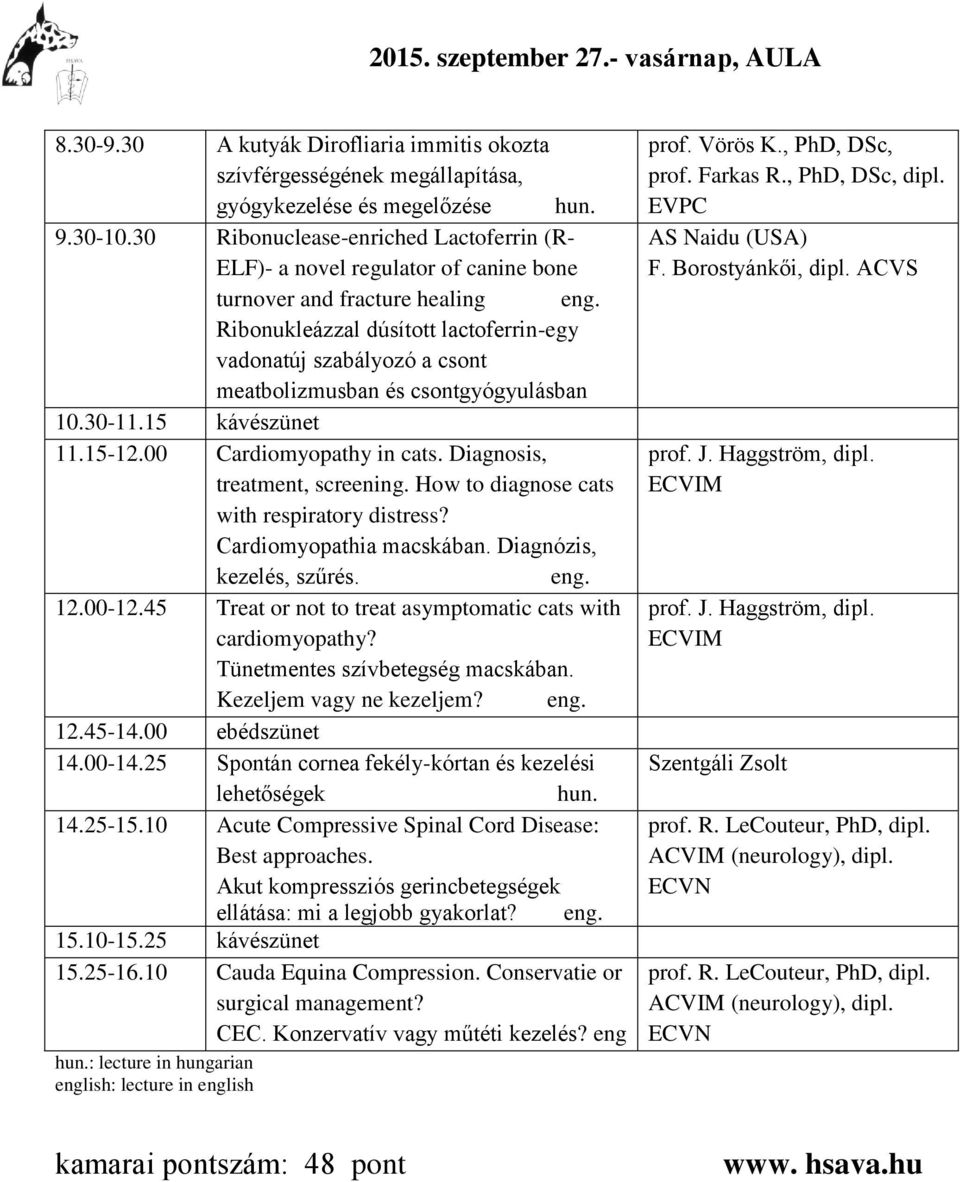 csontgyógyulásban 10.30-11.15 kávészünet 11.15-12.00 Cardiomyopathy in cats. Diagnosis, treatment, screening. How to diagnose cats with respiratory distress? Cardiomyopathia macskában.