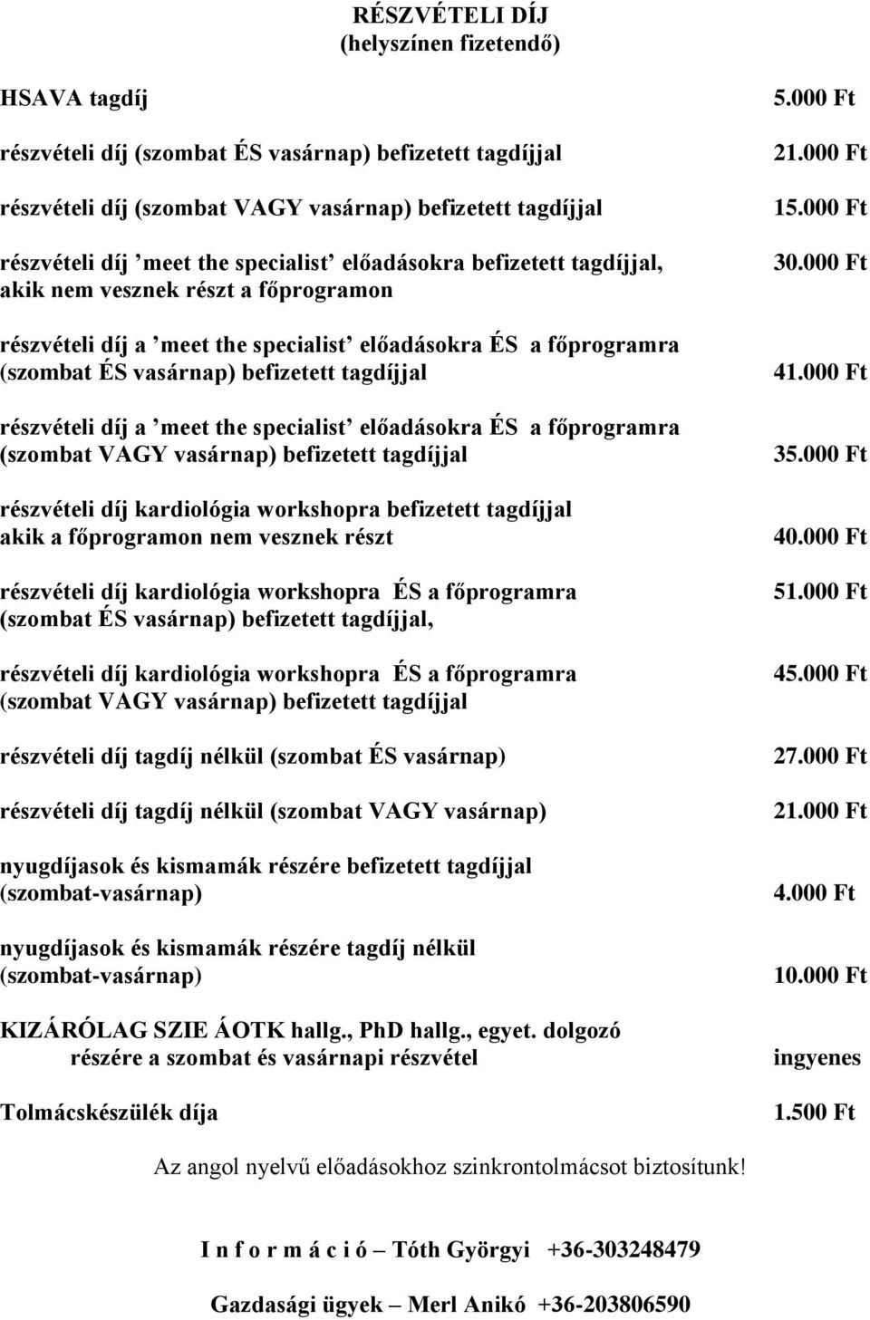 részvételi díj a meet the specialist előadásokra ÉS a főprogramra (szombat VAGY vasárnap) befizetett tagdíjjal részvételi díj kardiológia workshopra befizetett tagdíjjal akik a főprogramon nem