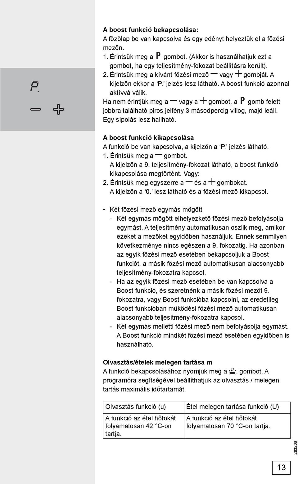 A boost funkció azonnal aktívvá válik. Ha nem érintjük meg a vagy a gombot, a gomb felett jobbra található piros jelfény 3 másodpercig villog, majd leáll. Egy sípolás lesz hallható.