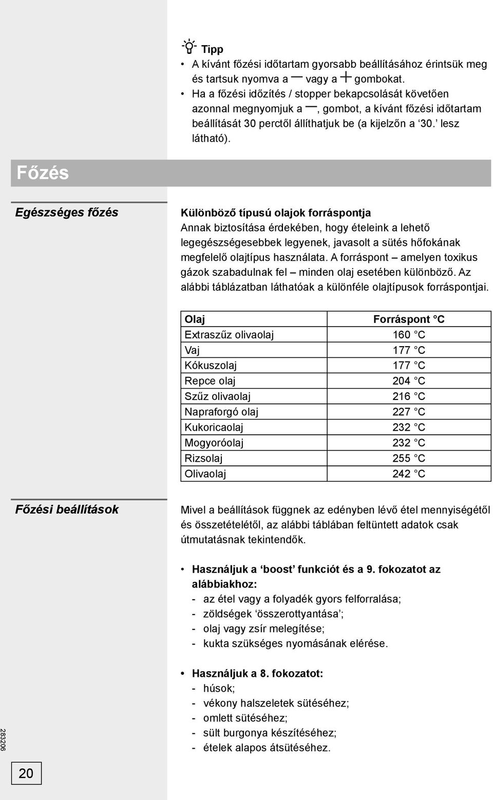 Főzés Egészséges főzés Különböző típusú olajok forráspontja Annak biztosítása érdekében, hogy ételeink a lehető legegészségesebbek legyenek, javasolt a sütés hőfokának megfelelő olajtípus használata.