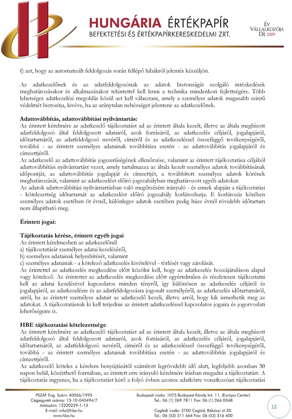 Több lehetséges adatkezelési megoldás közül azt kell választani, amely a személyes adatok magasabb szintű védelmét biztosítja, kivéve, ha az aránytalan nehézséget jelentene az adatkezelőnek.