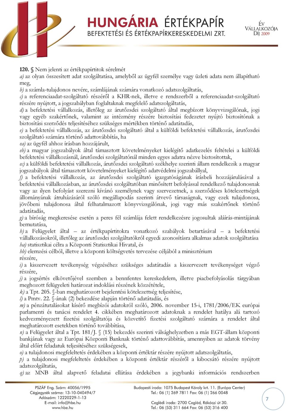 adatszolgáltatás, d) a befektetési vállalkozás, illetőleg az árutőzsdei szolgáltató által megbízott könyvvizsgálónak, jogi vagy egyéb szakértőnek, valamint az intézmény részére biztosítási fedezetet