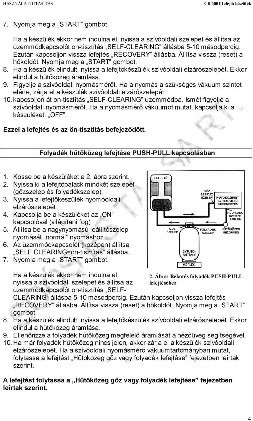 Ekkor elindul a hűtőközeg áramlása. 9. Figyelje a szívóoldali nyomásmérőt. Ha a nyomás a szükséges vákuum szintet elérte, zárja el a készülék szívóoldali elzárószelepét. 10.