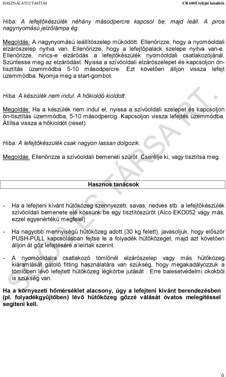 Szüntesse meg az elzáródást. Nyissa a szívóoldali elzárószelepet és kapcsoljon öntisztítás üzemmódba 5-10 másodpercre. Ezt követően álljon vissza lefejt üzemmódba. Nyomja meg a start-gombot.