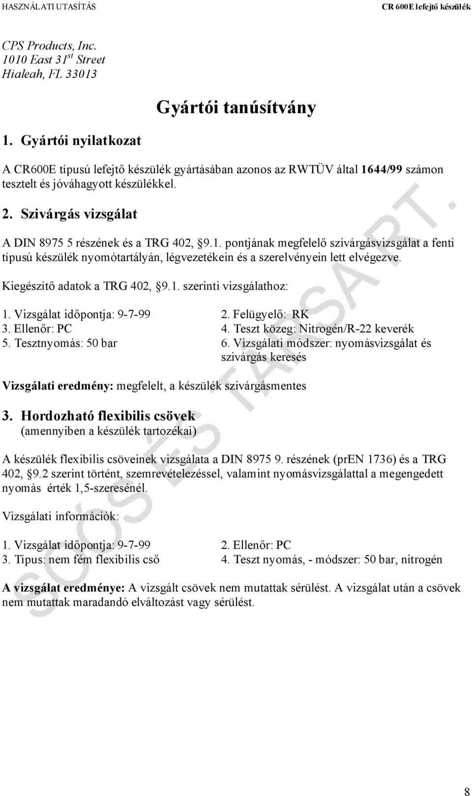 1. pontjának megfelelő szivárgásvizsgálat a fenti típusú készülék nyomótartályán, légvezetékein és a szerelvényein lett elvégezve. Kiegészítő adatok a TRG 402, 9.1. szerinti vizsgálathoz: 1.