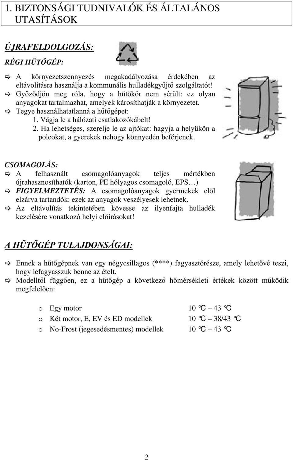 Ha lehetséges, szerelje le az ajtókat: hagyja a helyükön a polcokat, a gyerekek nehogy könnyedén beférjenek.