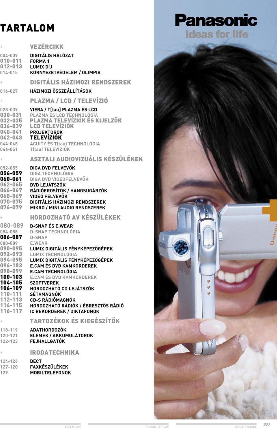 T(tau) TECHNOLÓGIA 046-051 T(tau) TELEVÍZIÓK + ASZTALI AUDIOVIZUÁLIS KÉSZÜLÉKEK 052-055 DIGA DVD FELVEVÔK 056-059 DIGA TECHNOLÓGIA 060-061 DIGA DVD VIDEOFELVEVÔK 062-065 DVD LEJÁTSZÓK 066-067