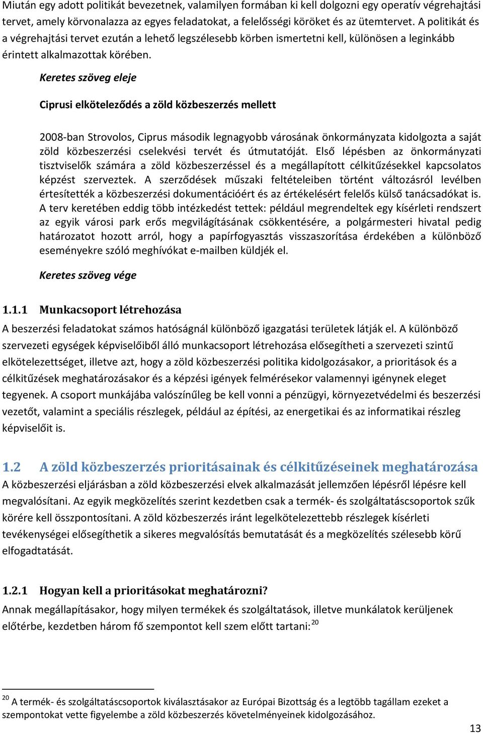 Ciprusi elköteleződés a zöld közbeszerzés mellett 2008-ban Strovolos, Ciprus második legnagyobb városának önkormányzata kidolgozta a saját zöld közbeszerzési cselekvési tervét és útmutatóját.