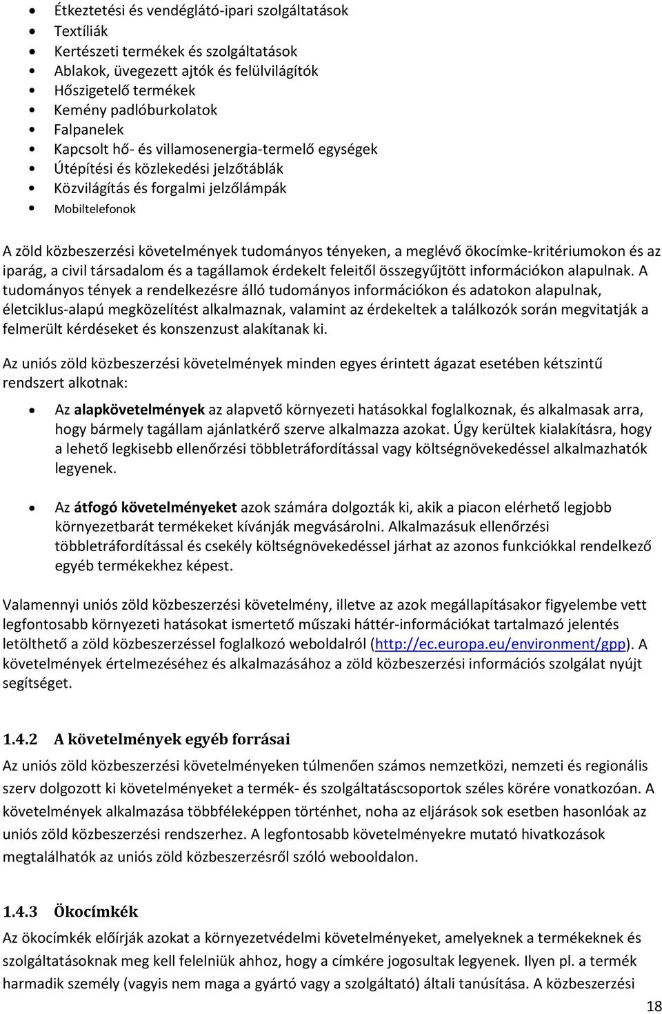 meglévő ökocímke-kritériumokon és az iparág, a civil társadalom és a tagállamok érdekelt feleitől összegyűjtött információkon alapulnak.