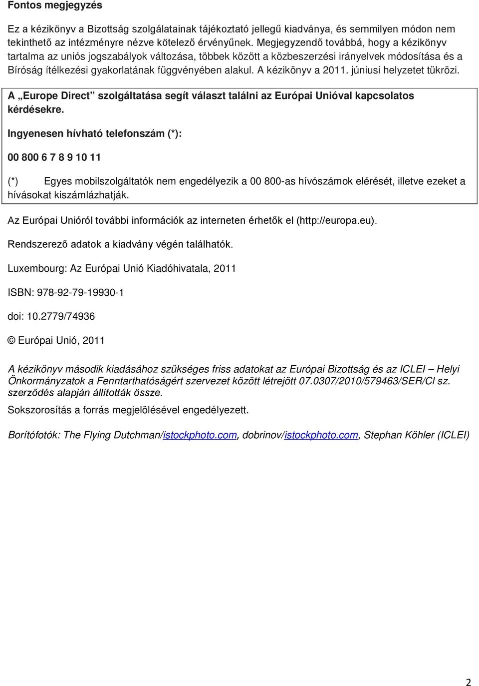A kézikönyv a 2011. júniusi helyzetet tükrözi. A Europe Direct szolgáltatása segít választ találni az Európai Unióval kapcsolatos kérdésekre.