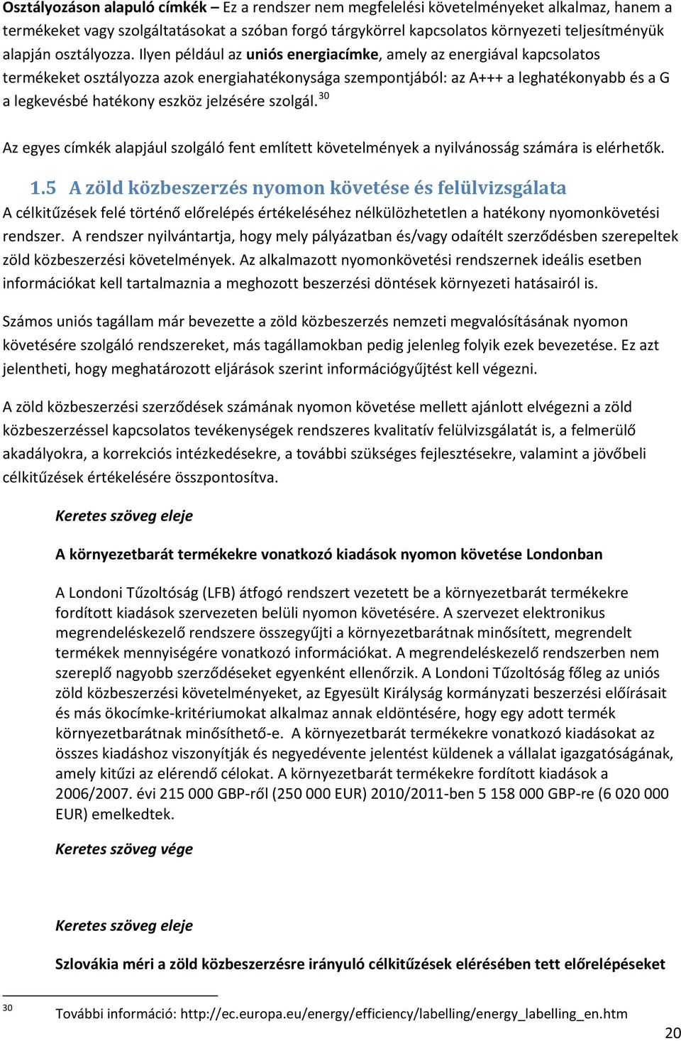 Ilyen például az uniós energiacímke, amely az energiával kapcsolatos termékeket osztályozza azok energiahatékonysága szempontjából: az A+++ a leghatékonyabb és a G a legkevésbé hatékony eszköz