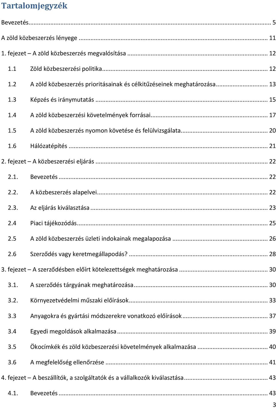 fejezet A közbeszerzési eljárás... 22 2.1. Bevezetés... 22 2.2. A közbeszerzés alapelvei... 22 2.3. Az eljárás kiválasztása... 23 2.4 Piaci tájékozódás... 25 2.