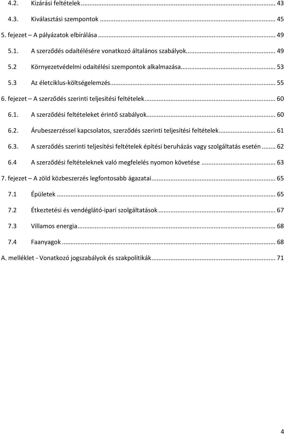 Árubeszerzéssel kapcsolatos, szerződés szerinti teljesítési feltételek... 61 6.3. A szerződés szerinti teljesítési feltételek építési beruházás vagy szolgáltatás esetén... 62 6.
