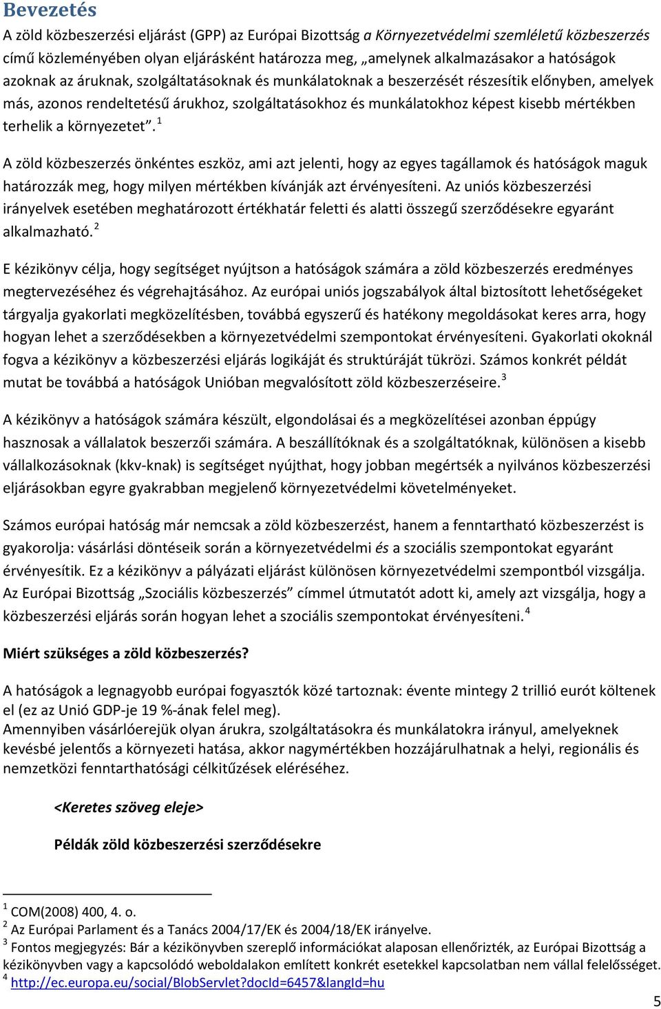 a környezetet. 1 A zöld közbeszerzés önkéntes eszköz, ami azt jelenti, hogy az egyes tagállamok és hatóságok maguk határozzák meg, hogy milyen mértékben kívánják azt érvényesíteni.