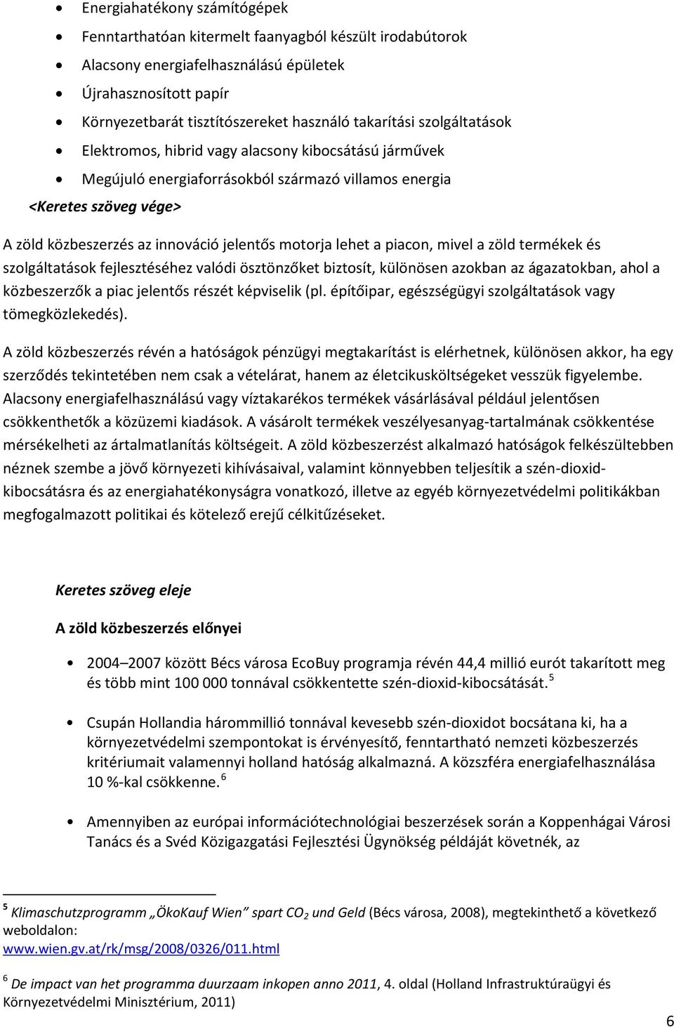 zöld termékek és szolgáltatások fejlesztéséhez valódi ösztönzőket biztosít, különösen azokban az ágazatokban, ahol a közbeszerzők a piac jelentős részét képviselik (pl.