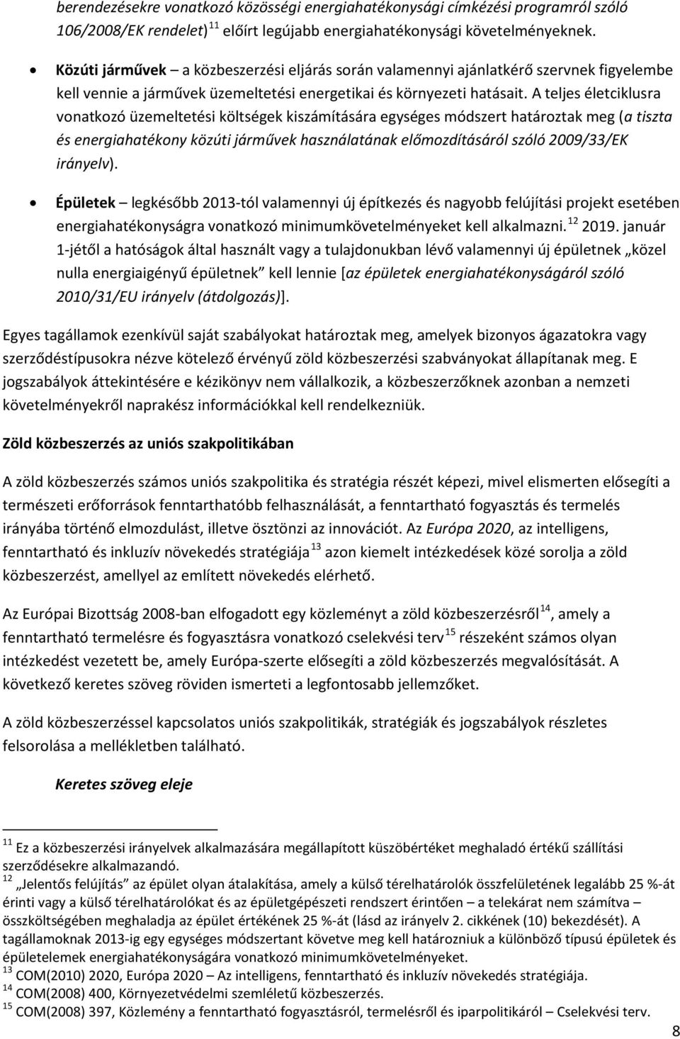 A teljes életciklusra vonatkozó üzemeltetési költségek kiszámítására egységes módszert határoztak meg (a tiszta és energiahatékony közúti járművek használatának előmozdításáról szóló 2009/33/EK
