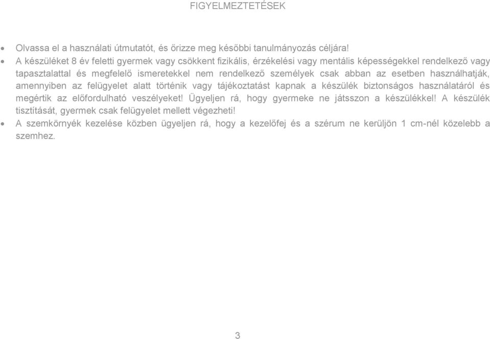 személyek csak abban az esetben használhatják, amennyiben az felügyelet alatt történik vagy tájékoztatást kapnak a készülék biztonságos használatáról és megértik az