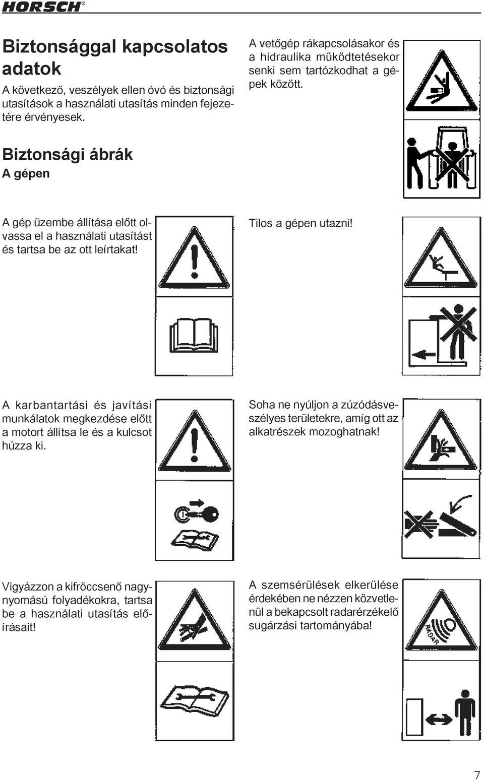 Biztonsági ábrák A gépen A gép üzembe állítása előtt olvassa el a használati utasítást és tartsa be az ott leírtakat! Tilos a gépen utazni!