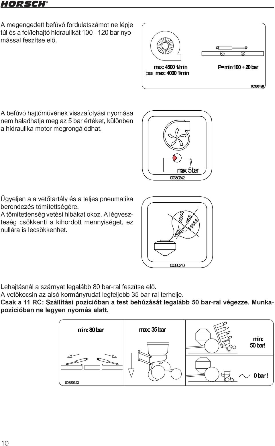 Maschine Zeichnung Zeichnungsnummer Aufkleber 00380498 Dateiname Entw. Datum ed Mai 07 max. 5 bar 00380242 Ügyeljen a a vetőtartály és a teljes pneumatika berendezés tömítettségére.