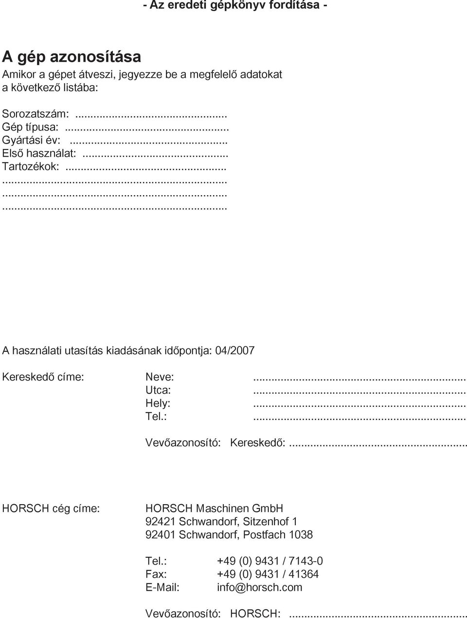 ........... A használati utasítás kiadásának időpontja: 04/2007 Kereskedő címe: Neve:... Utca:... Hely:... Tel.:... Vevőazonosító: Kereskedő:.