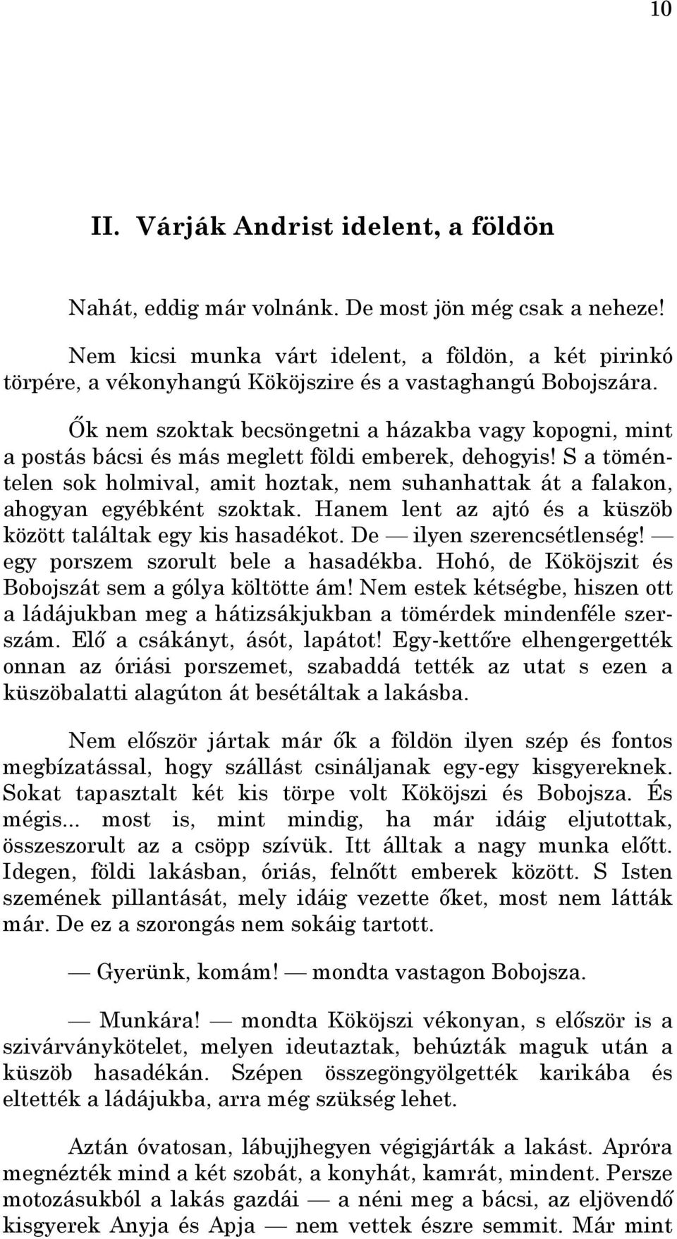 İk nem szoktak becsöngetni a házakba vagy kopogni, mint a postás bácsi és más meglett földi emberek, dehogyis!