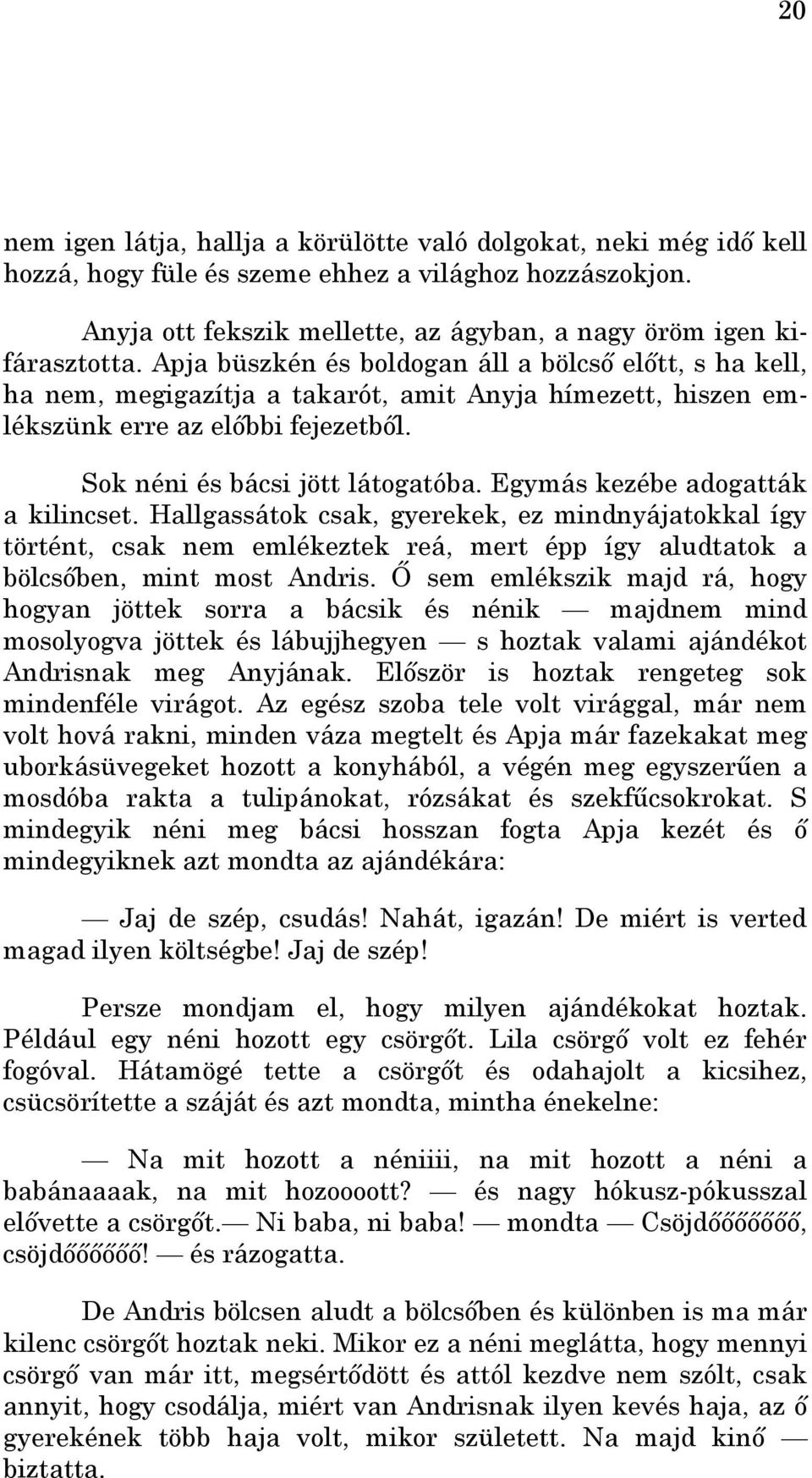 Egymás kezébe adogatták a kilincset. Hallgassátok csak, gyerekek, ez mindnyájatokkal így történt, csak nem emlékeztek reá, mert épp így aludtatok a bölcsıben, mint most Andris.