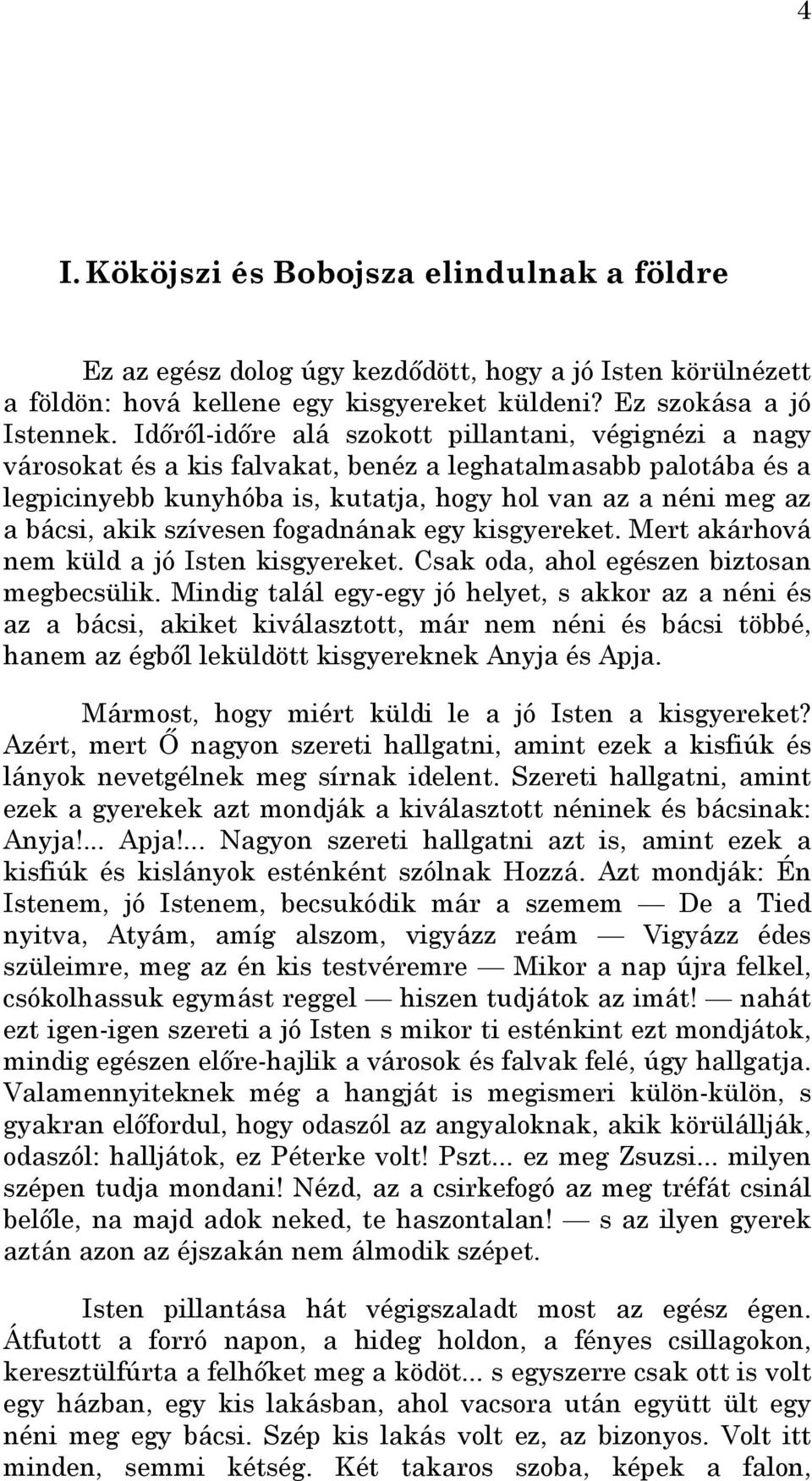 szívesen fogadnának egy kisgyereket. Mert akárhová nem küld a jó Isten kisgyereket. Csak oda, ahol egészen biztosan megbecsülik.