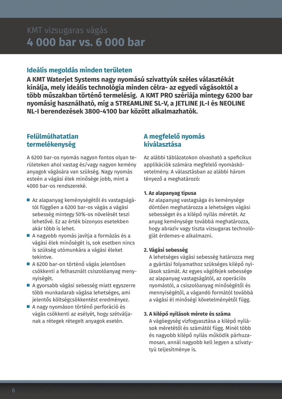 történő termelésig. A KMT PRO szériája mintegy 6200 bar nyomásig használható, míg a STREAMLINE SL-V, a JETLINE JL-I és NEOLINE NL-I berendezések 3800-4100 bar között alkalmazhatók.