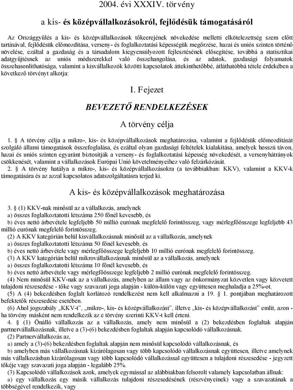 előmozdítása, verseny- és foglalkoztatási képeségük megőrzése, hazai és uniós szinten történő növelése, ezáltal a gazdaság és a társadalom kiegyensúlyozot fejlesztésének elősegítése, továbbá a